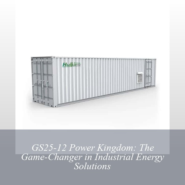 GS25-12 Power Kingdom: The Game-Changer in Industrial Energy Solutions